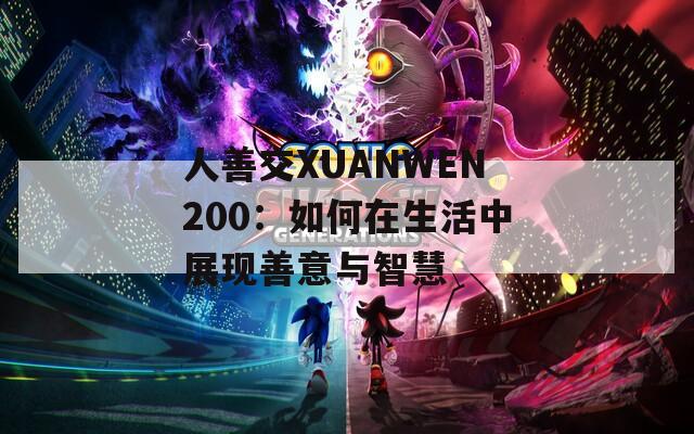 人善交XUANWEN200：如何在生活中展现善意与智慧