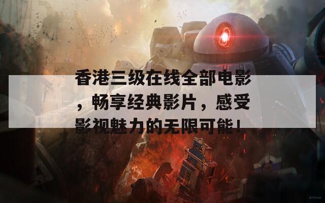 香港三级在线全部电影，畅享经典影片，感受影视魅力的无限可能！  第1张