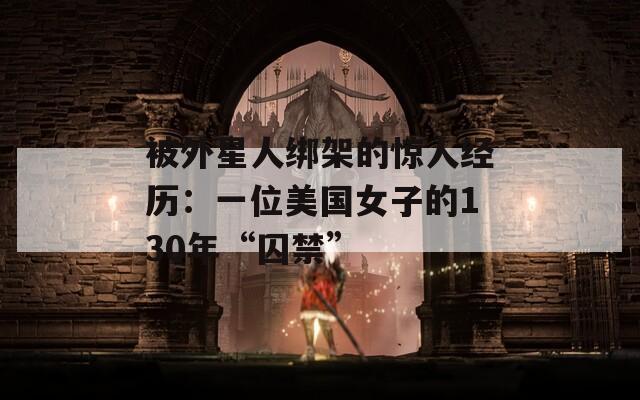 被外星人绑架的惊人经历：一位美国女子的130年“囚禁”  第1张