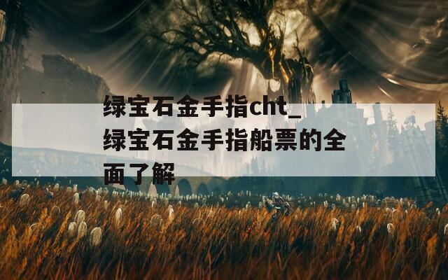 绿宝石金手指cht_绿宝石金手指船票的全面了解  第1张