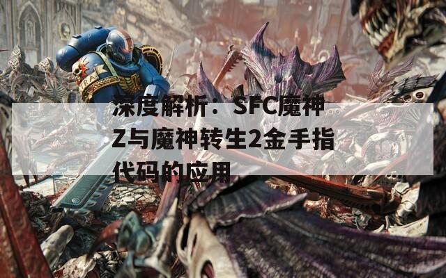 深度解析：SFC魔神Z与魔神转生2金手指代码的应用  第1张