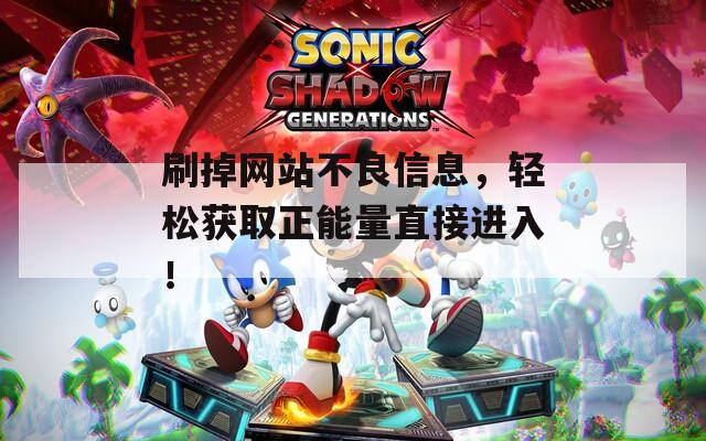 刷掉网站不良信息，轻松获取正能量直接进入！  第1张
