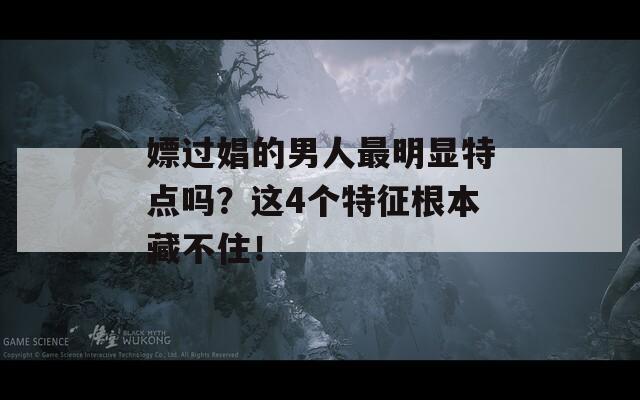 嫖过娼的男人最明显特点吗？这4个特征根本藏不住！  第1张