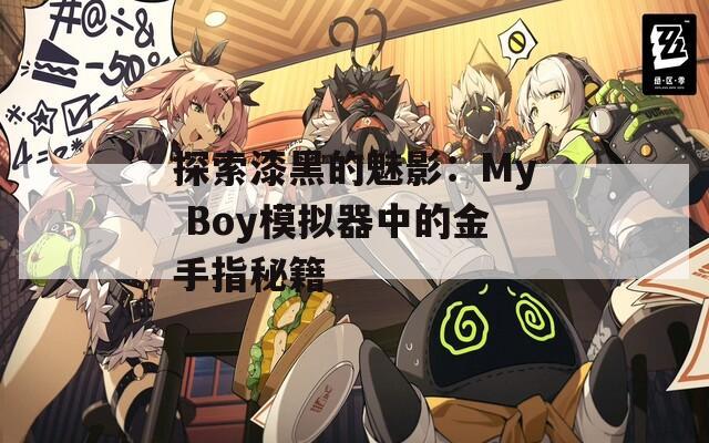 探索漆黑的魅影：My Boy模拟器中的金手指秘籍