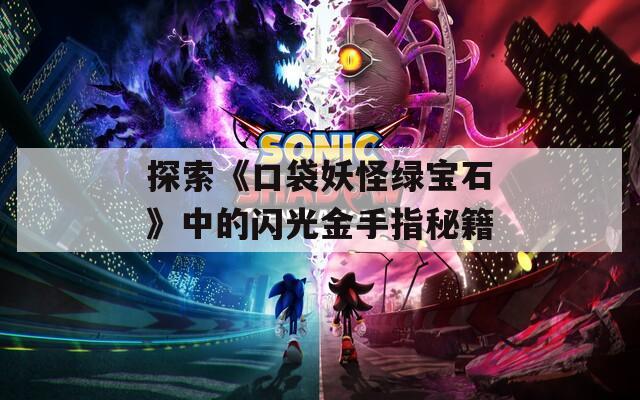 探索《口袋妖怪绿宝石》中的闪光金手指秘籍