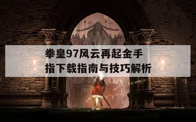 拳皇97风云再起金手指下载指南与技巧解析