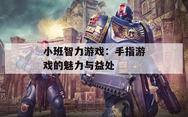小班智力游戏：手指游戏的魅力与益处  第1张