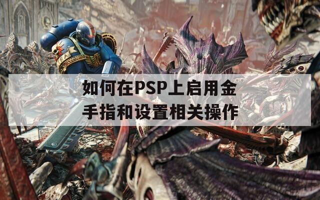 如何在PSP上启用金手指和设置相关操作