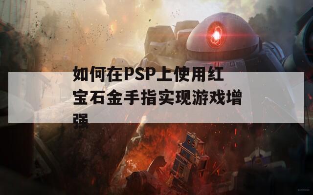 如何在PSP上使用红宝石金手指实现游戏增强  第1张