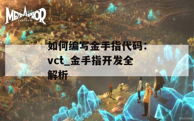 如何编写金手指代码：vct_金手指开发全解析