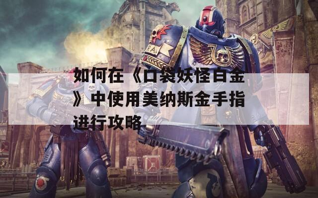 如何在《口袋妖怪白金》中使用美纳斯金手指进行攻略