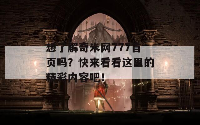 想了解奇米网777首页吗？快来看看这里的精彩内容吧！  第1张