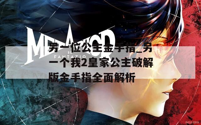 另一位公主金手指_另一个我2皇家公主破解版金手指全面解析