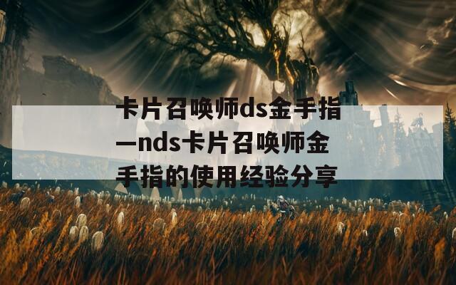 卡片召唤师ds金手指—nds卡片召唤师金手指的使用经验分享
