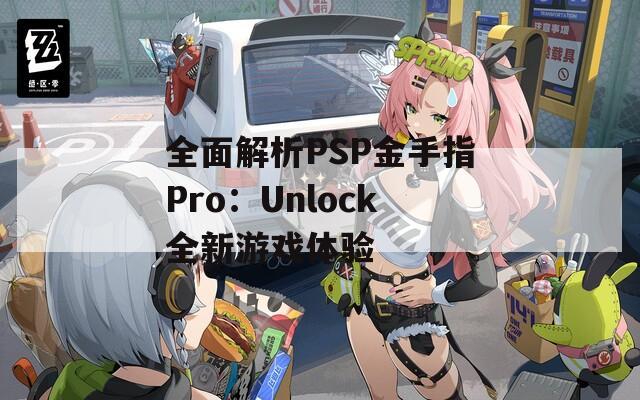 全面解析PSP金手指Pro：Unlock全新游戏体验