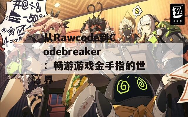 从Rawcode到Codebreaker：畅游游戏金手指的世界