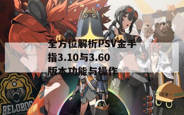 全方位解析PSV金手指3.10与3.60版本功能与操作  第1张
