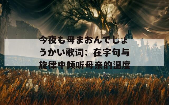 今夜も母まおんでしょうかい歌词：在字句与旋律中倾听母亲的温度