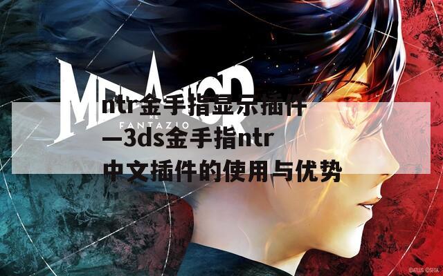 ntr金手指显示插件—3ds金手指ntr中文插件的使用与优势