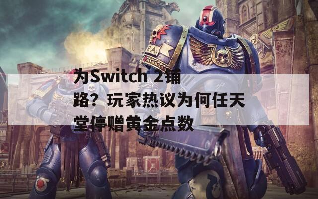 为Switch 2铺路？玩家热议为何任天堂停赠黄金点数  第1张