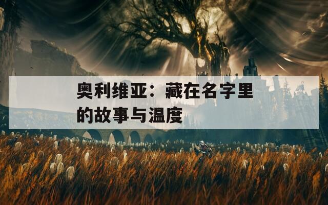 奥利维亚：藏在名字里的故事与温度  第1张