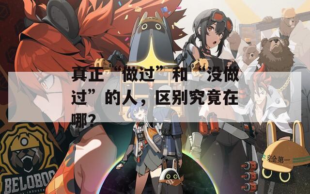 真正“做过”和“没做过”的人，区别究竟在哪？