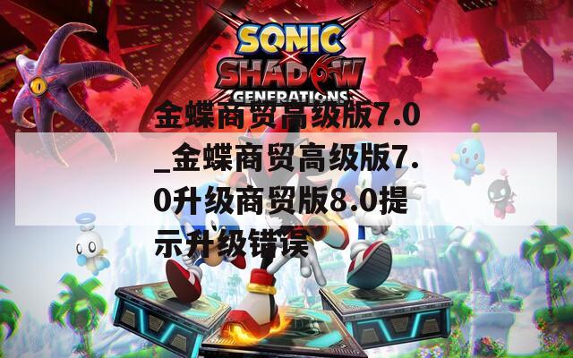 金蝶商贸高级版7.0_金蝶商贸高级版7.0升级商贸版8.0提示升级错误  第1张