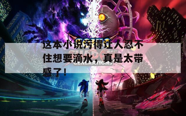 这本小说污得让人忍不住想要滴水，真是太带感了！  第1张