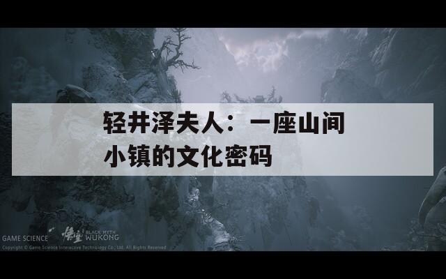 轻井泽夫人：一座山间小镇的文化密码  第1张