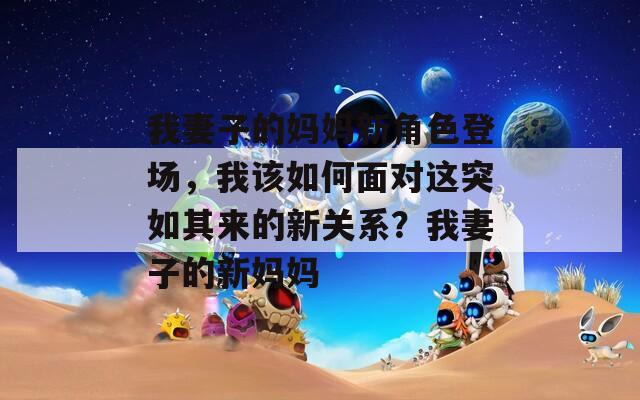 我妻子的妈妈新角色登场，我该如何面对这突如其来的新关系？我妻子的新妈妈  第1张