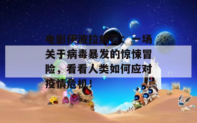 电影伊波拉病毒：一场关于病毒暴发的惊悚冒险，看看人类如何应对疫情危机！  第1张