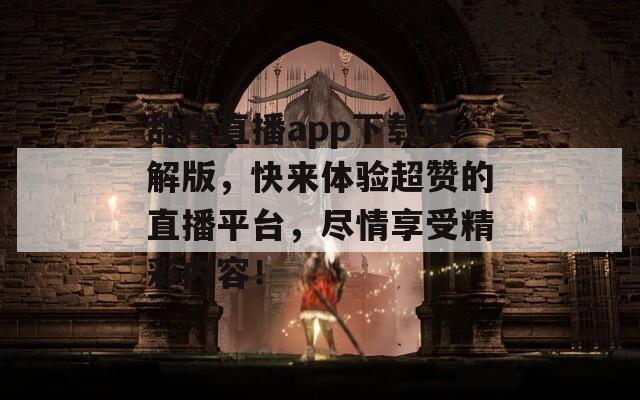 甜橙直播app下载破解版，快来体验超赞的直播平台，尽情享受精彩内容！  第1张