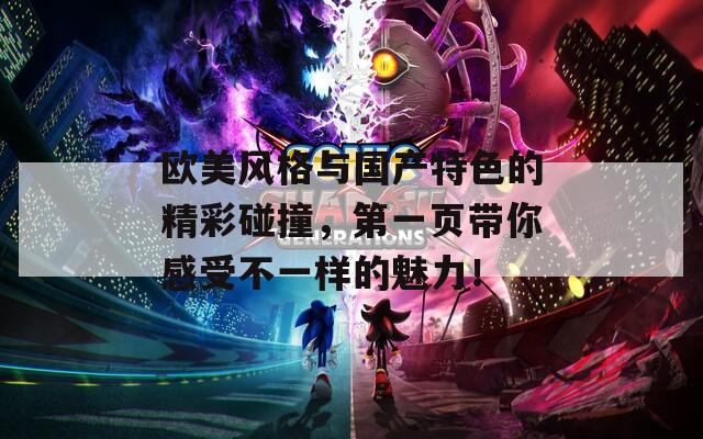 欧美风格与国产特色的精彩碰撞，第一页带你感受不一样的魅力！  第1张