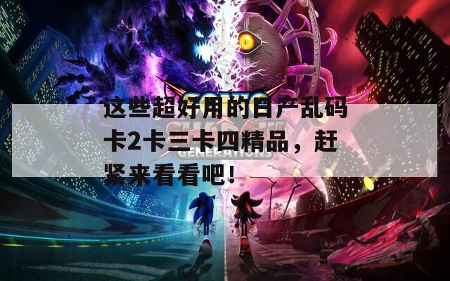 这些超好用的日产乱码卡2卡三卡四精品，赶紧来看看吧！  第1张