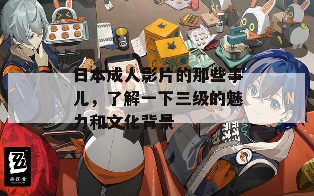 日本成人影片的那些事儿，了解一下三级的魅力和文化背景  第1张