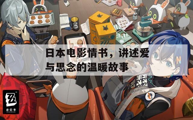 日本电影情书，讲述爱与思念的温暖故事  第1张