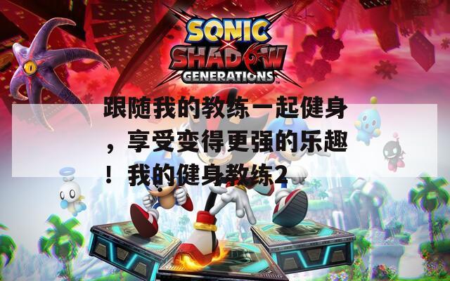 跟随我的教练一起健身，享受变得更强的乐趣！我的健身教练2  第1张