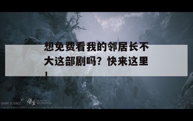 想免费看我的邻居长不大这部剧吗？快来这里！  第1张