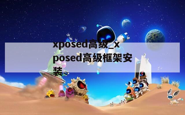 xposed高级_xposed高级框架安装  第1张