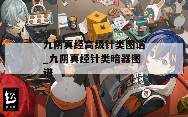九阴真经高级针类图谱_九阴真经针类暗器图谱  第1张