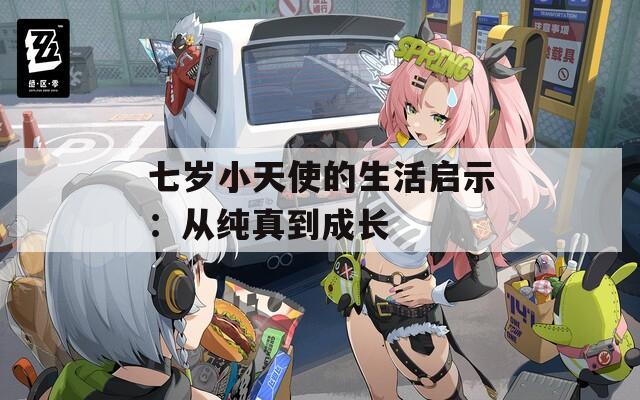七岁小天使的生活启示：从纯真到成长  第1张