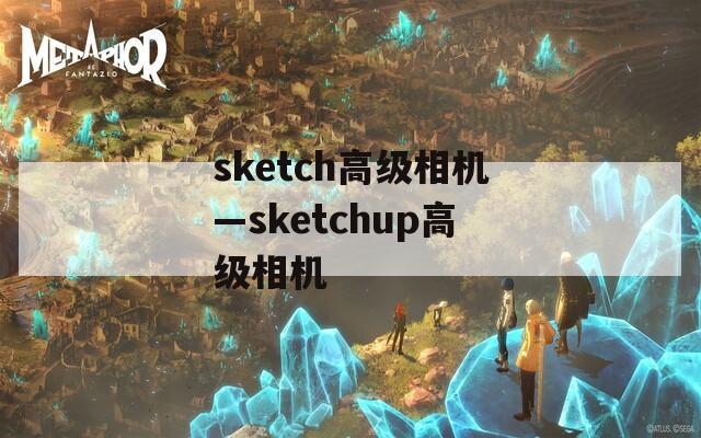 sketch高级相机—sketchup高级相机  第1张