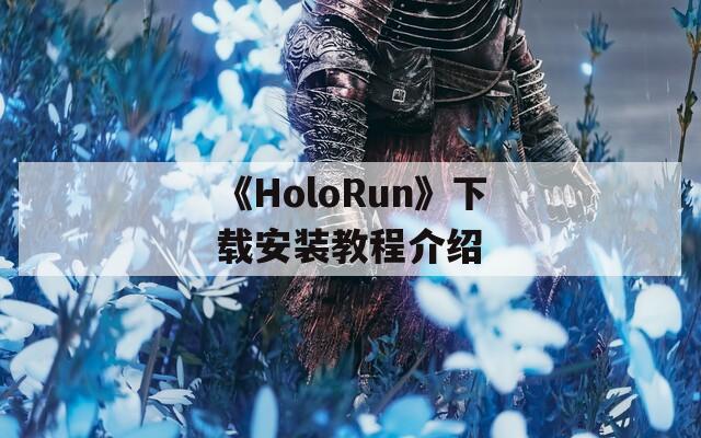 《HoloRun》下载安装教程介绍  第1张
