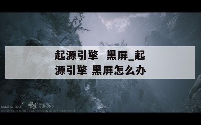 起源引擎  黑屏_起源引擎 黑屏怎么办 第1张