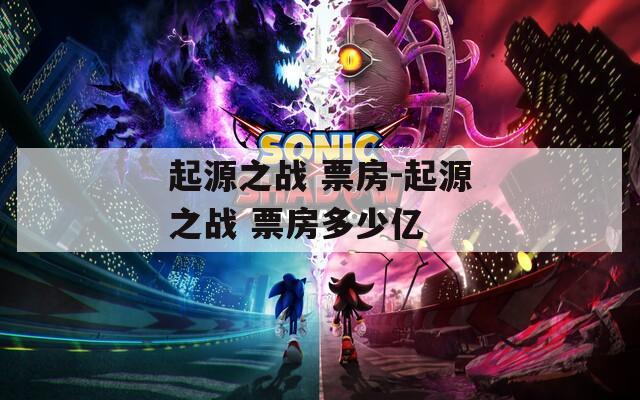 起源之战 票房-起源之战 票房多少亿  第1张