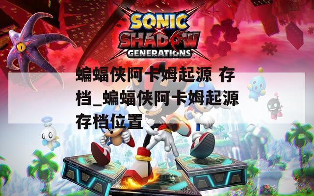 蝙蝠侠阿卡姆起源 存档_蝙蝠侠阿卡姆起源存档位置  第1张