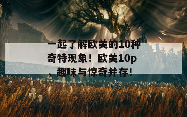 一起了解欧美的10种奇特现象！欧美10p，趣味与惊奇并存！  第1张