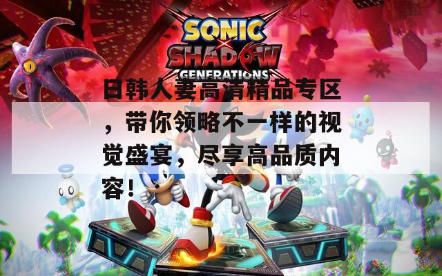 日韩人妻高清精品专区，带你领略不一样的视觉盛宴，尽享高品质内容！  第1张