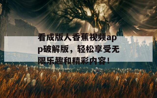 看成版人香蕉视频app破解版，轻松享受无限乐趣和精彩内容！  第1张