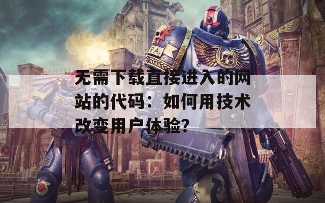 无需下载直接进入的网站的代码：如何用技术改变用户体验？  第1张